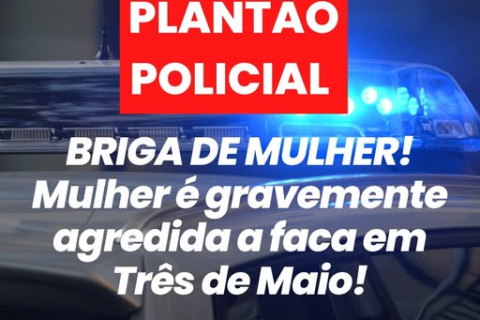 MULHER É AGREDIDA GRAVEMENTE A FACADAS EM TRÊS DE MAIO. AGRESSORA TERIA SIDO OUTRA MULHER